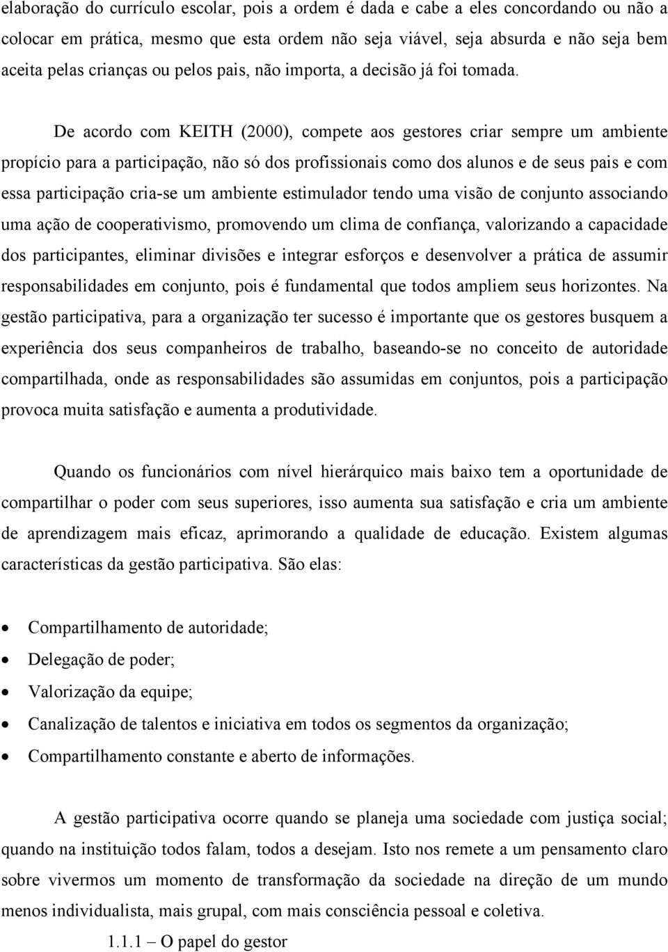 De acordo com KEITH (2000), compete aos gestores criar sempre um ambiente propício para a participação, não só dos profissionais como dos alunos e de seus pais e com essa participação cria-se um