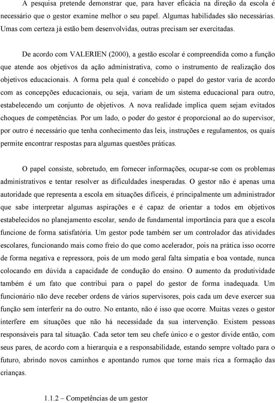 De acordo com VALERIEN (2000), a gestão escolar é compreendida como a função que atende aos objetivos da ação administrativa, como o instrumento de realização dos objetivos educacionais.