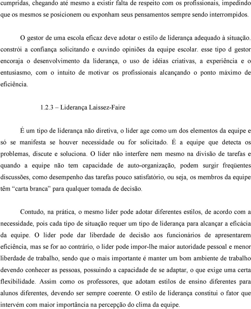 esse tipo d gestor encoraja o desenvolvimento da liderança, o uso de idéias criativas, a experiência e o entusiasmo, com o intuito de motivar os profissionais alcançando o ponto máximo de eficiência.