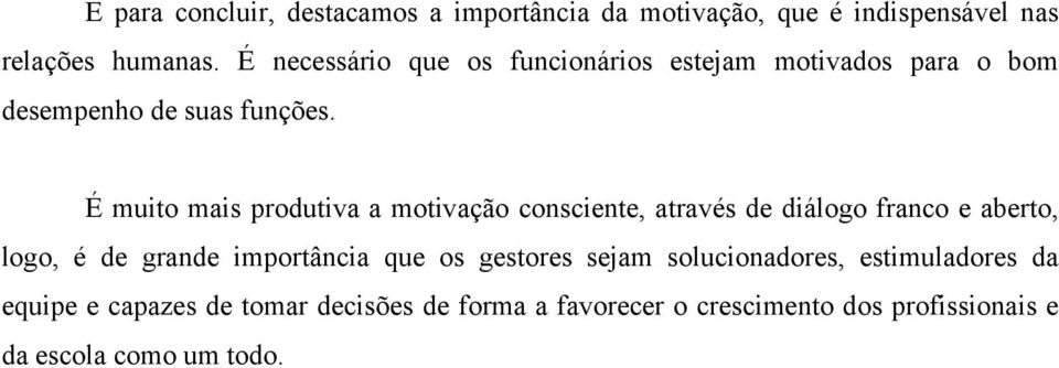 É muito mais produtiva a motivação consciente, através de diálogo franco e aberto, logo, é de grande importância que