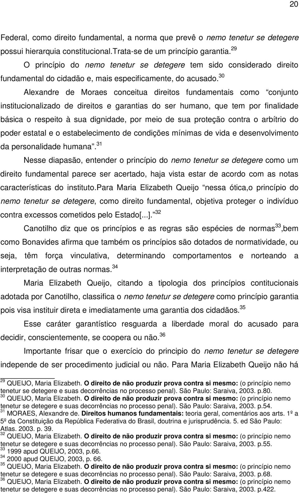 30 Alexandre de Moraes conceitua direitos fundamentais como conjunto institucionalizado de direitos e garantias do ser humano, que tem por finalidade básica o respeito à sua dignidade, por meio de