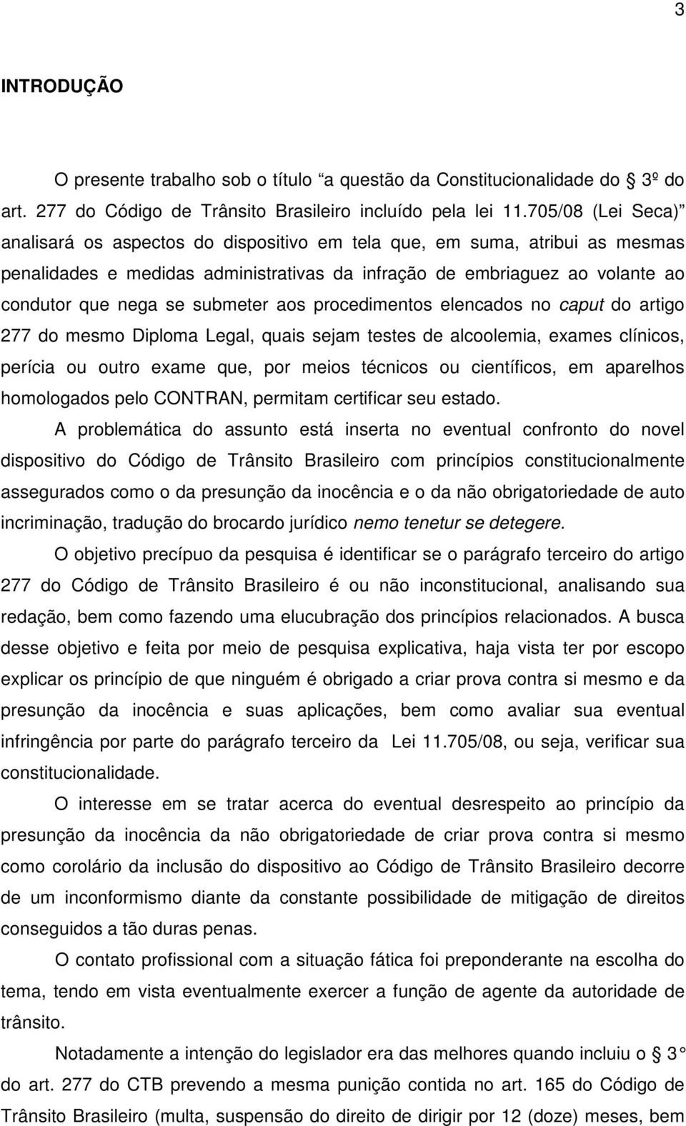 submeter aos procedimentos elencados no caput do artigo 277 do mesmo Diploma Legal, quais sejam testes de alcoolemia, exames clínicos, perícia ou outro exame que, por meios técnicos ou científicos,