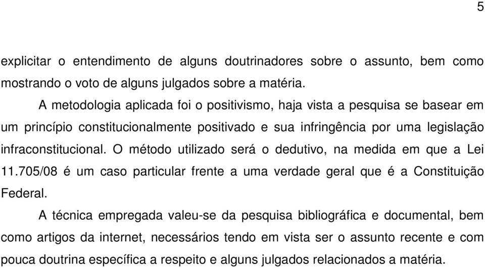 infraconstitucional. O método utilizado será o dedutivo, na medida em que a Lei 11.705/08 é um caso particular frente a uma verdade geral que é a Constituição Federal.