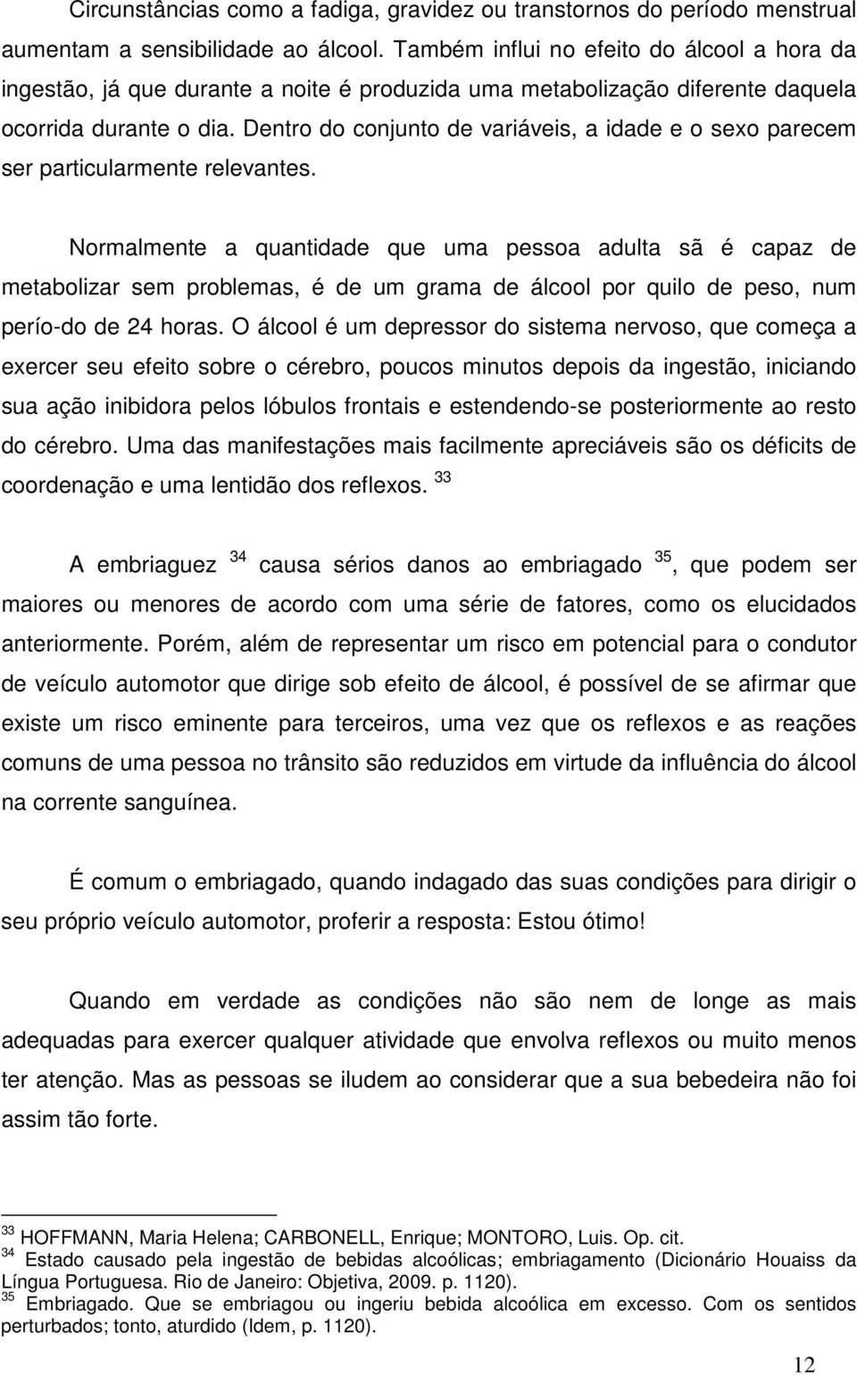 Dentro do conjunto de variáveis, a idade e o sexo parecem ser particularmente relevantes.