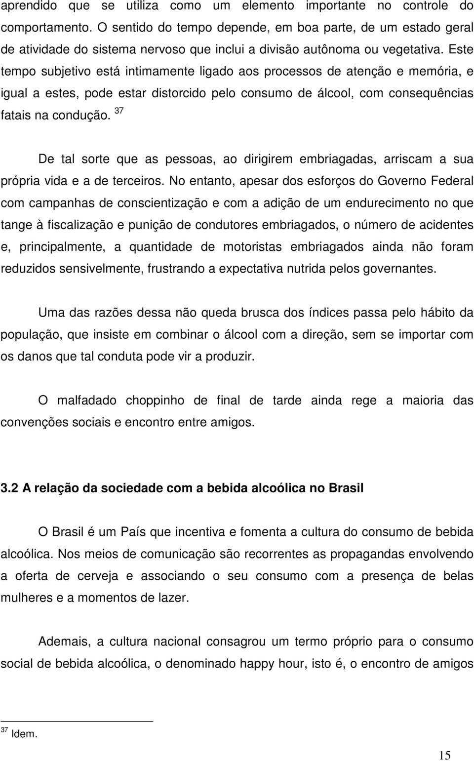 Este tempo subjetivo está intimamente ligado aos processos de atenção e memória, e igual a estes, pode estar distorcido pelo consumo de álcool, com consequências fatais na condução.