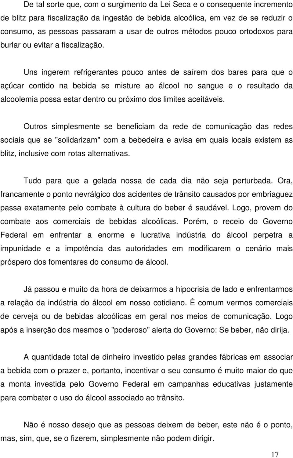 Uns ingerem refrigerantes pouco antes de saírem dos bares para que o açúcar contido na bebida se misture ao álcool no sangue e o resultado da alcoolemia possa estar dentro ou próximo dos limites