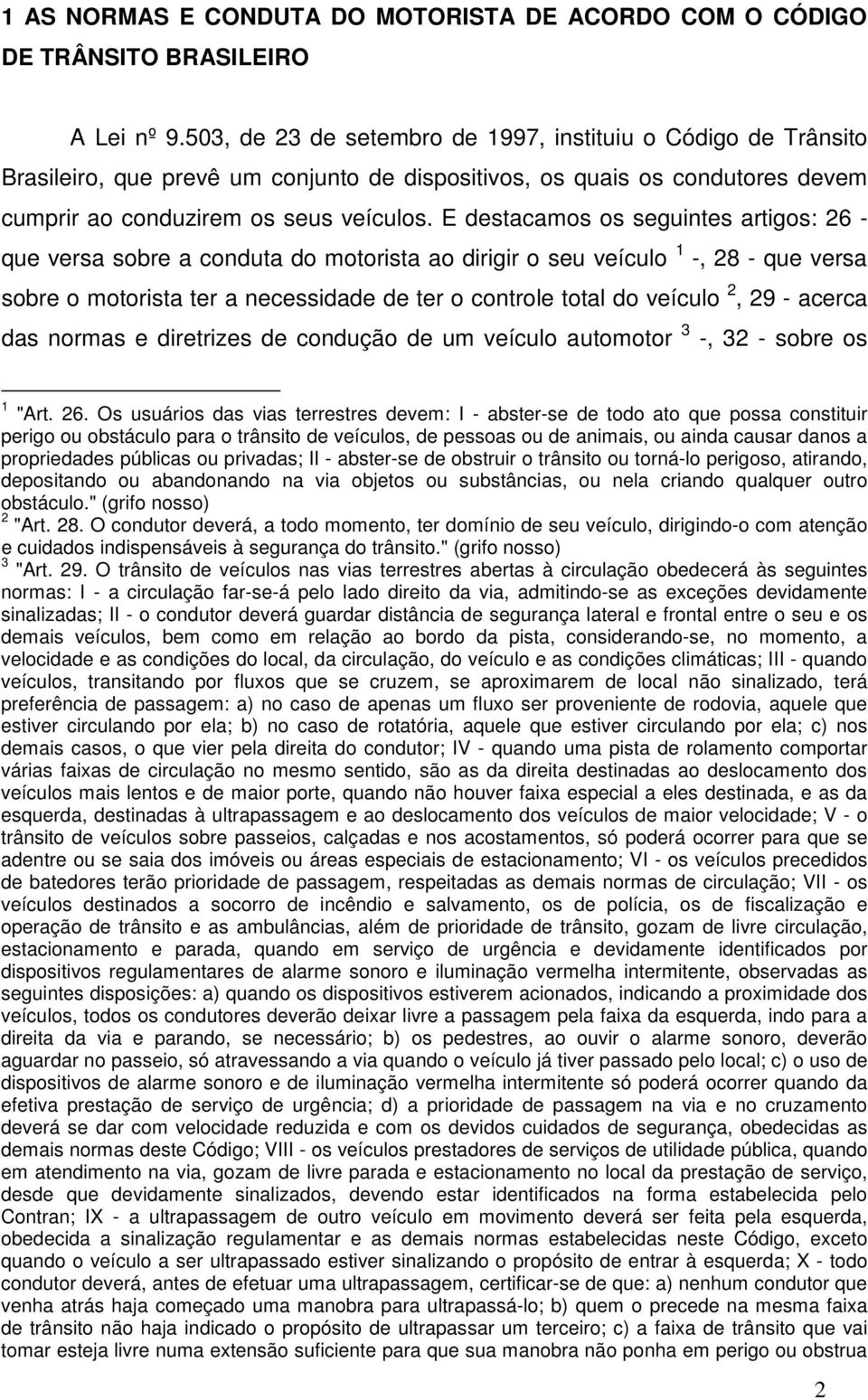 E destacamos os seguintes artigos: 26 - que versa sobre a conduta do motorista ao dirigir o seu veículo 1 -, 28 - que versa sobre o motorista ter a necessidade de ter o controle total do veículo 2,