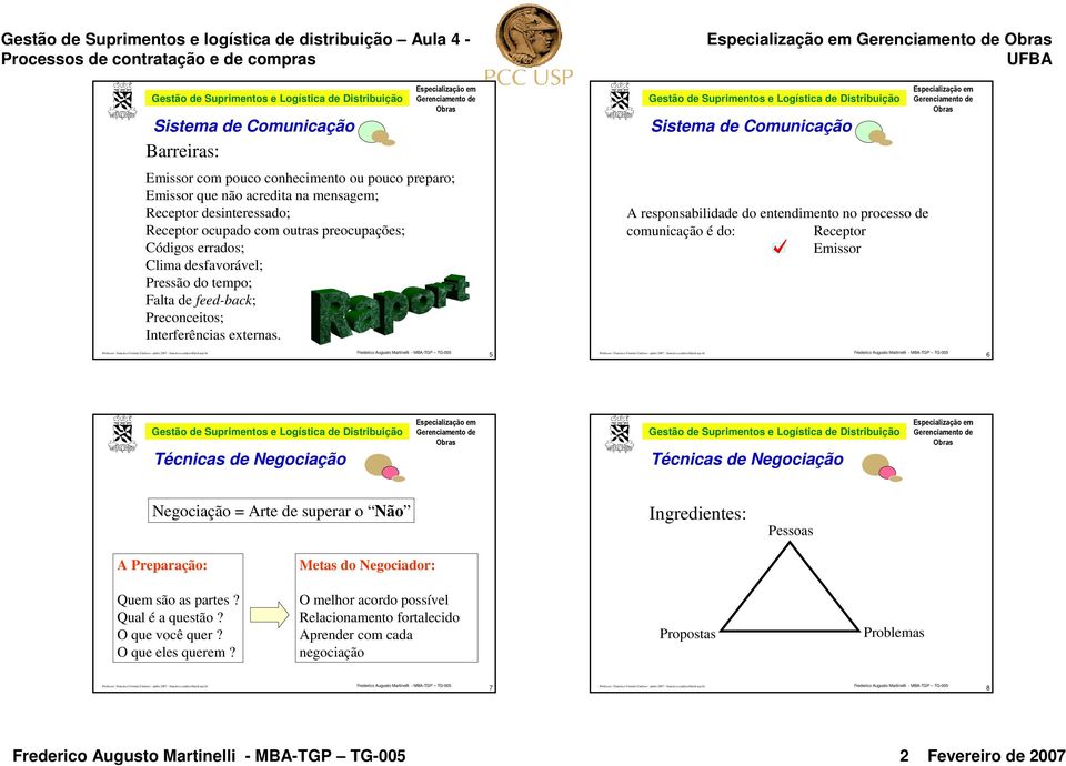 Sistema de Comunicação A responsabilidade do entendimento no processo de comunicação é do: Receptor Emissor 5 6 Negociação = Arte de superar o Não Ingredientes: Pessoas A