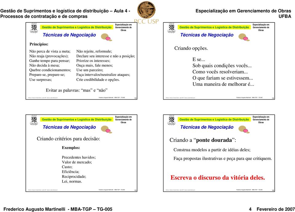 Evitar as palavras: mas e não Criando opções. E se... Sob quais condições vocês... Como vocês resolveriam... O que fariam se estivessem... Uma maneira de melhorar é.