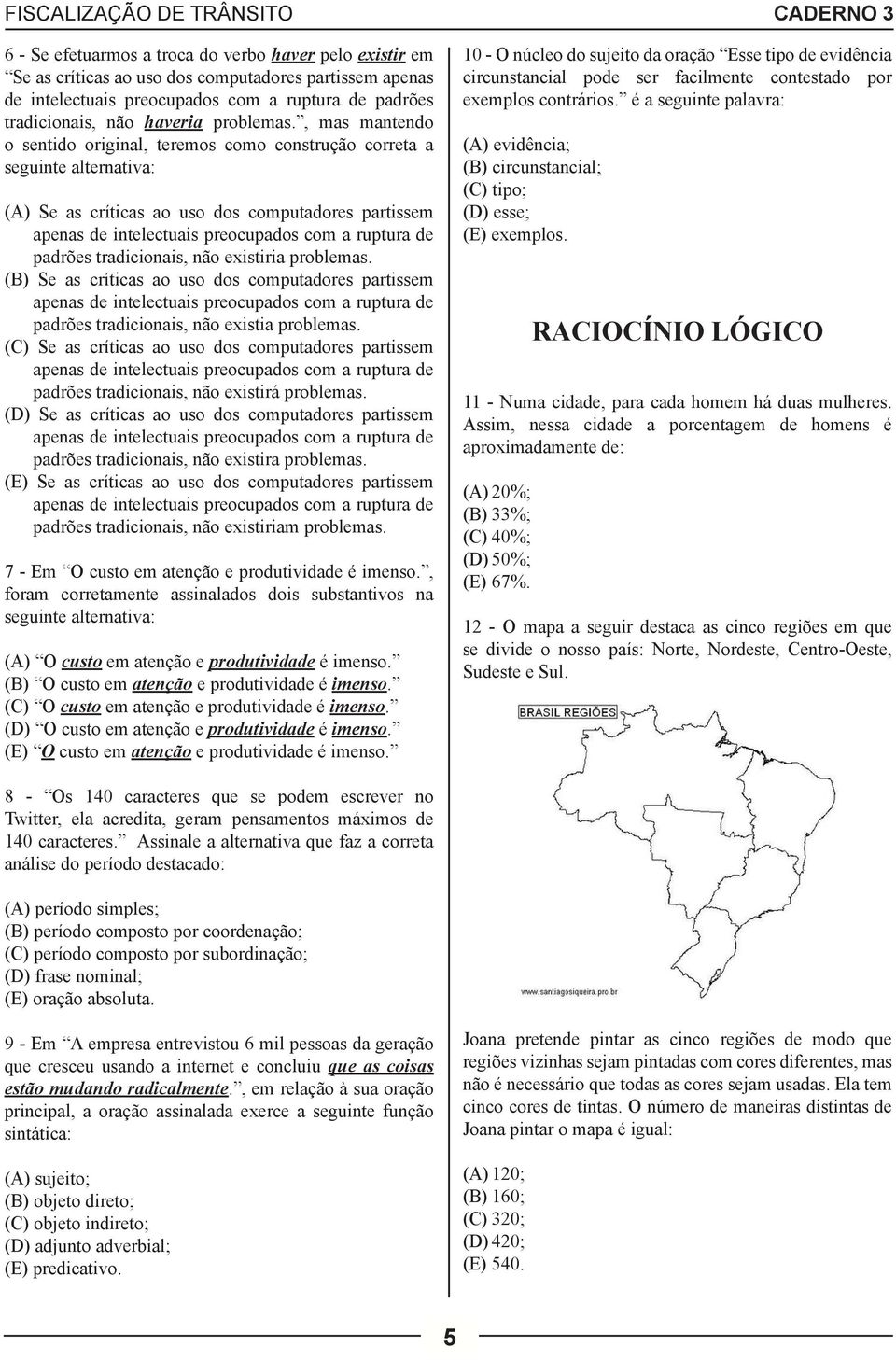 , mas mantendo o sentido original, teremos como construção correta a seguinte alternativa: (A) Se as críticas ao uso dos computadores partissem apenas de intelectuais preocupados com a ruptura de