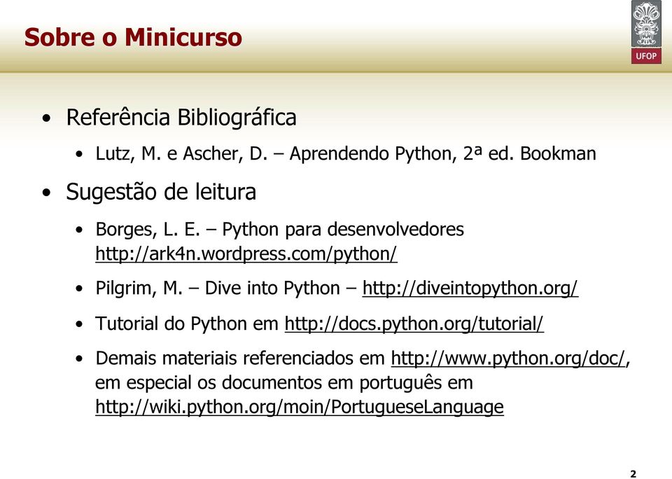 com/python/ Pilgrim, M. Dive into Python http://diveintopython.org/ Tutorial do Python em http://docs.python.org/tutorial/ Demais materiais referenciados em http://www.