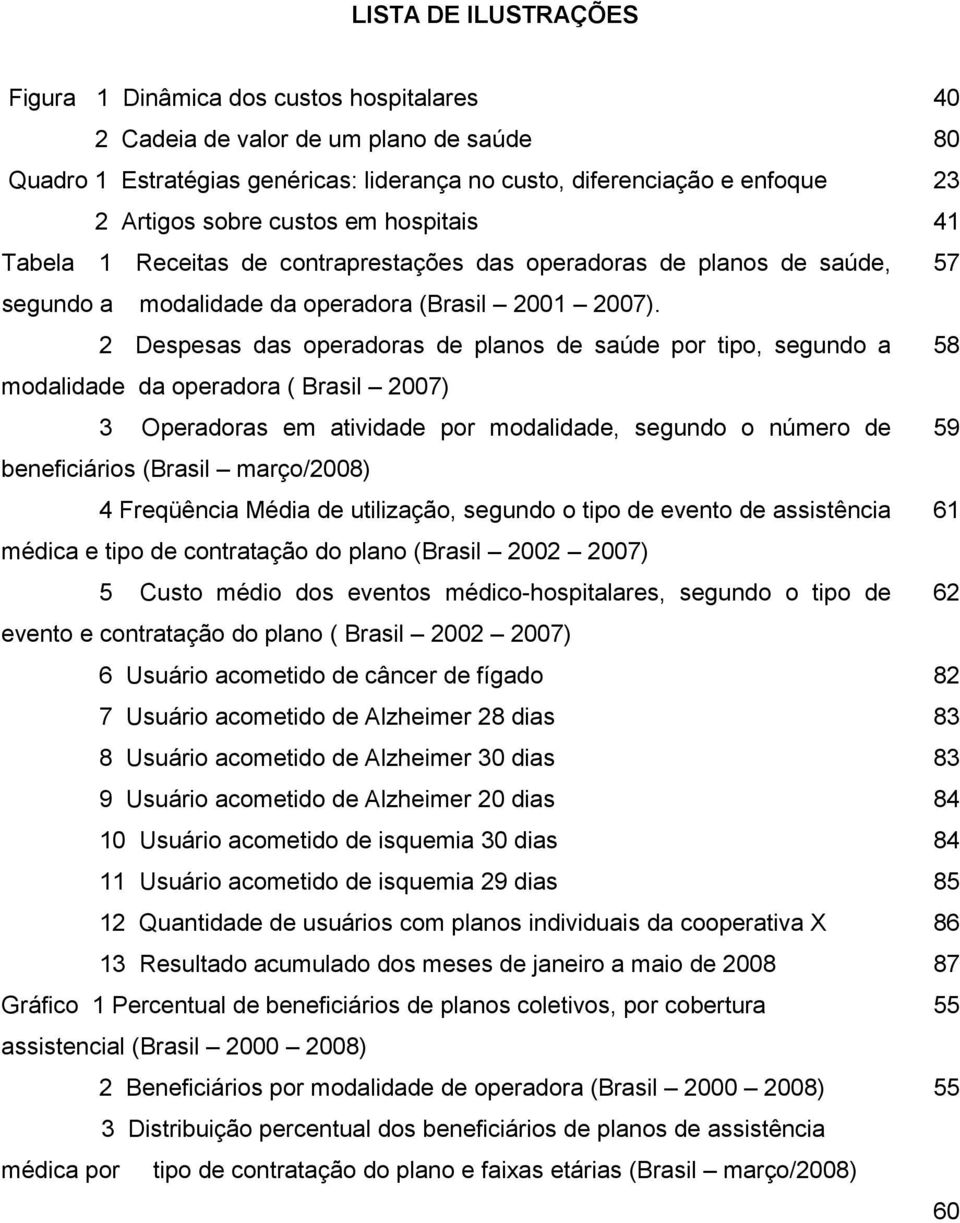 2 Despesas das operadoras de planos de saúde por tipo, segundo a 58 modalidade da operadora ( Brasil 2007) 3 Operadoras em atividade por modalidade, segundo o número de 59 beneficiários (Brasil