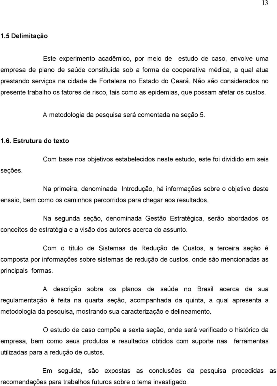 A metodologia da pesquisa será comentada na seção 5. 1.6. Estrutura do texto seções.