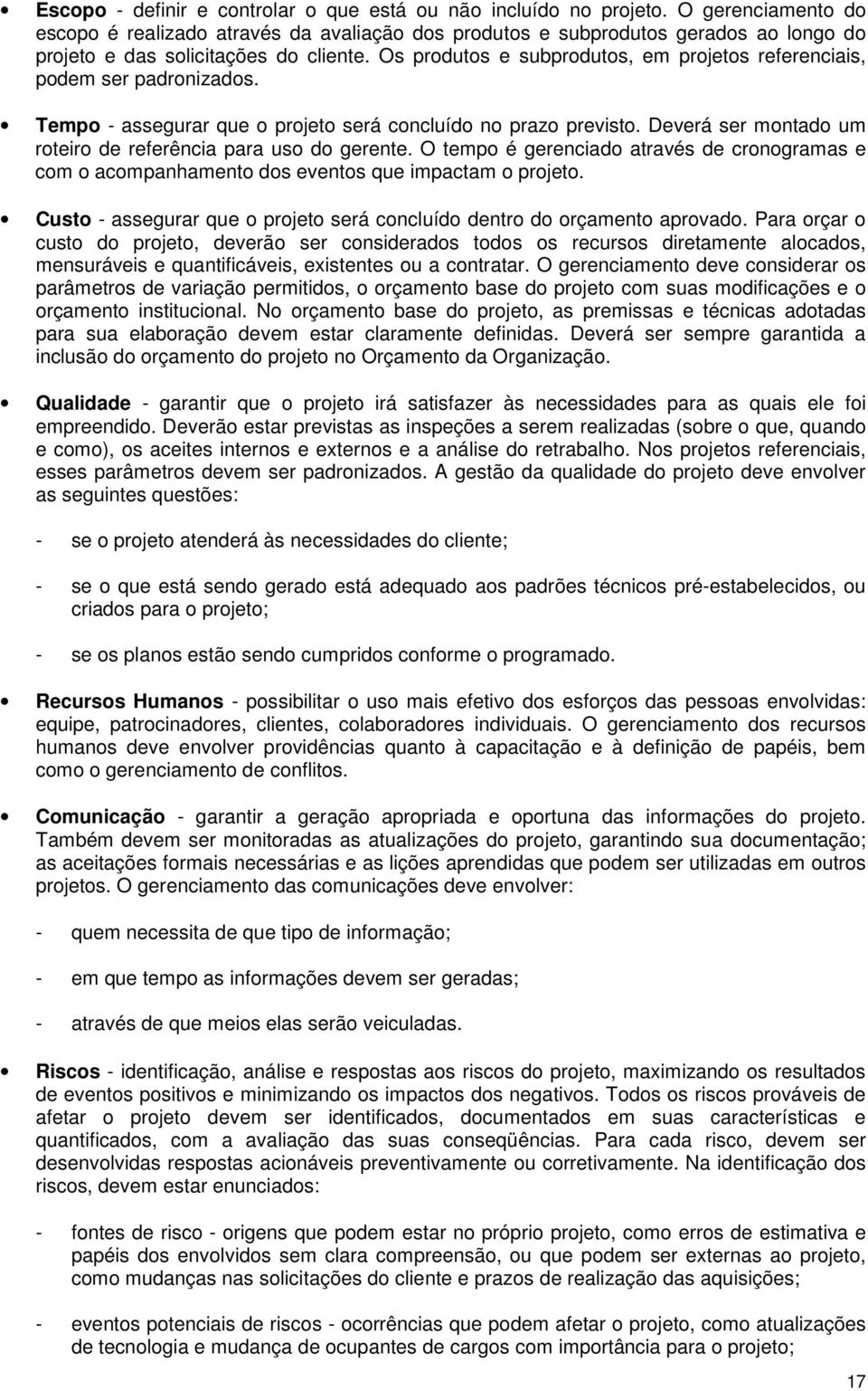 Os produtos e subprodutos, em projetos referenciais, podem ser padronizados. Tempo - assegurar que o projeto será concluído no prazo previsto.