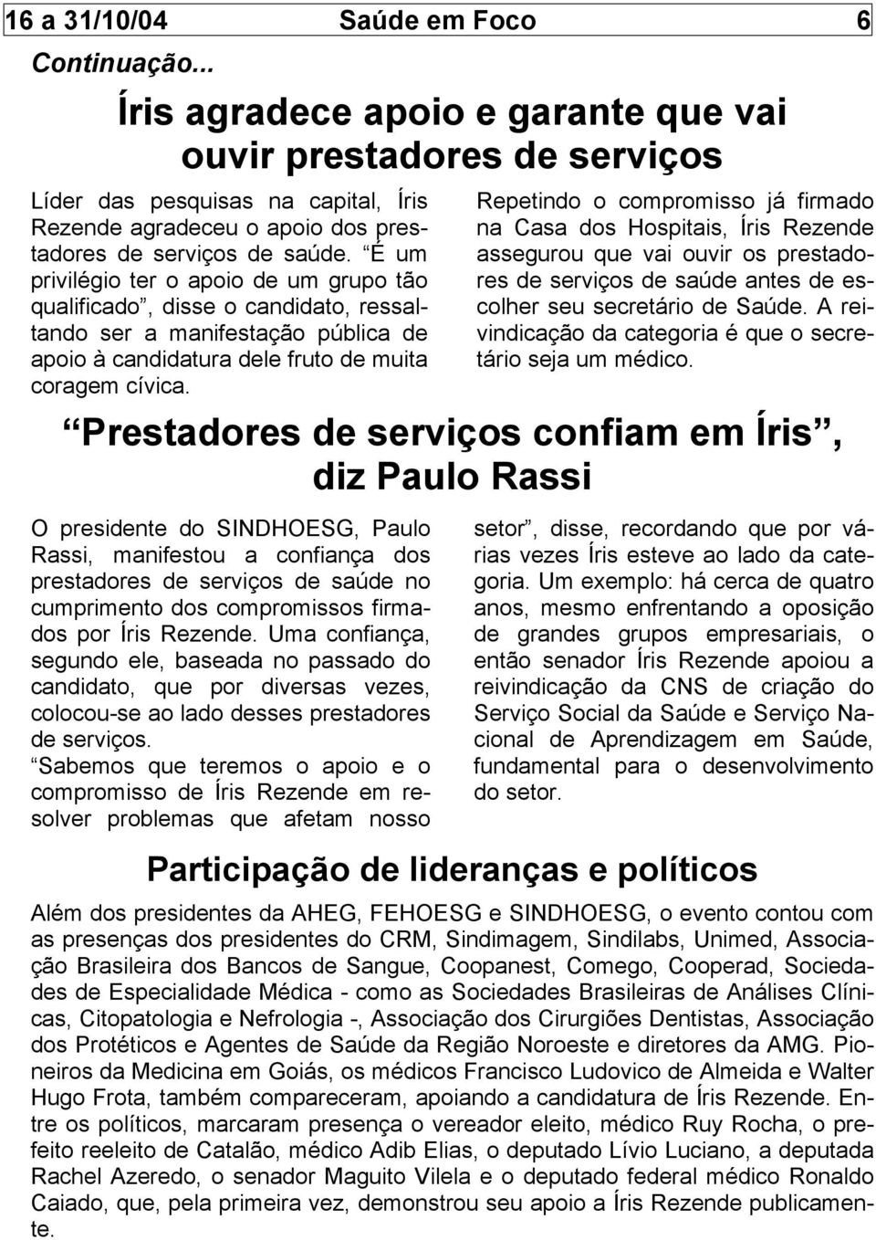 É um privilégio ter o apoio de um grupo tão qualificado, disse o candidato, ressaltando ser a manifestação pública de apoio à candidatura dele fruto de muita coragem cívica.