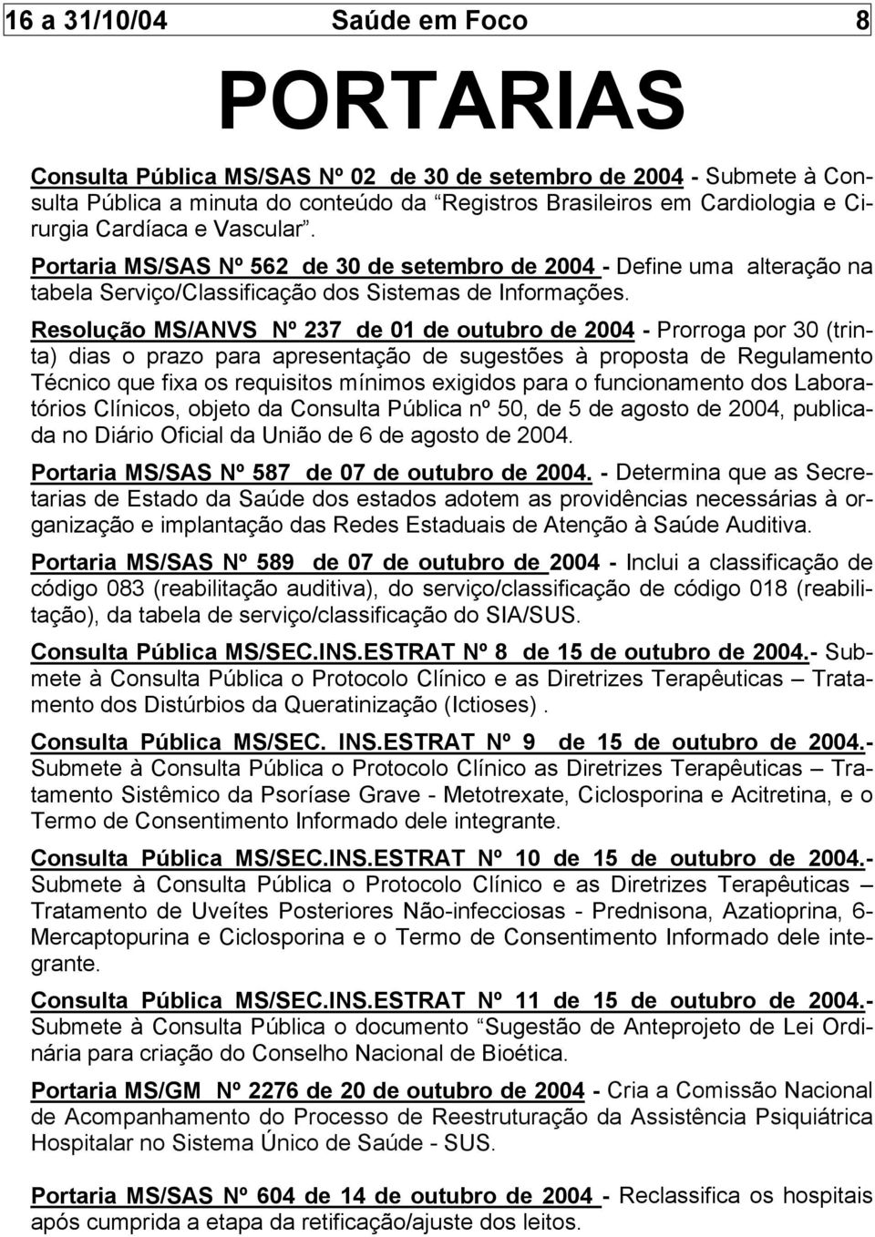 Resolução MS/ANVS Nº 237 de 01 de outubro de 2004 - Prorroga por 30 (trinta) dias o prazo para apresentação de sugestões à proposta de Regulamento Técnico que fixa os requisitos mínimos exigidos para