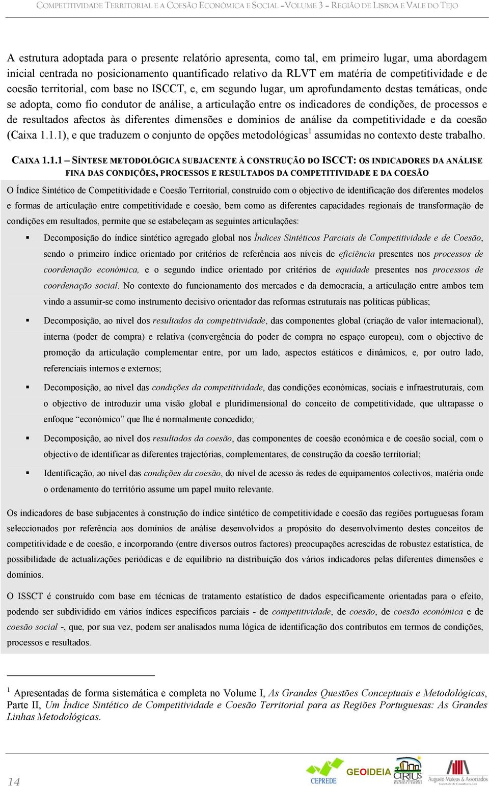 onde se adopta, como fio condutor de análise, a articulação entre os indicadores de condições, de processos e de resultados afectos às diferentes dimensões e domínios de análise da competitividade e