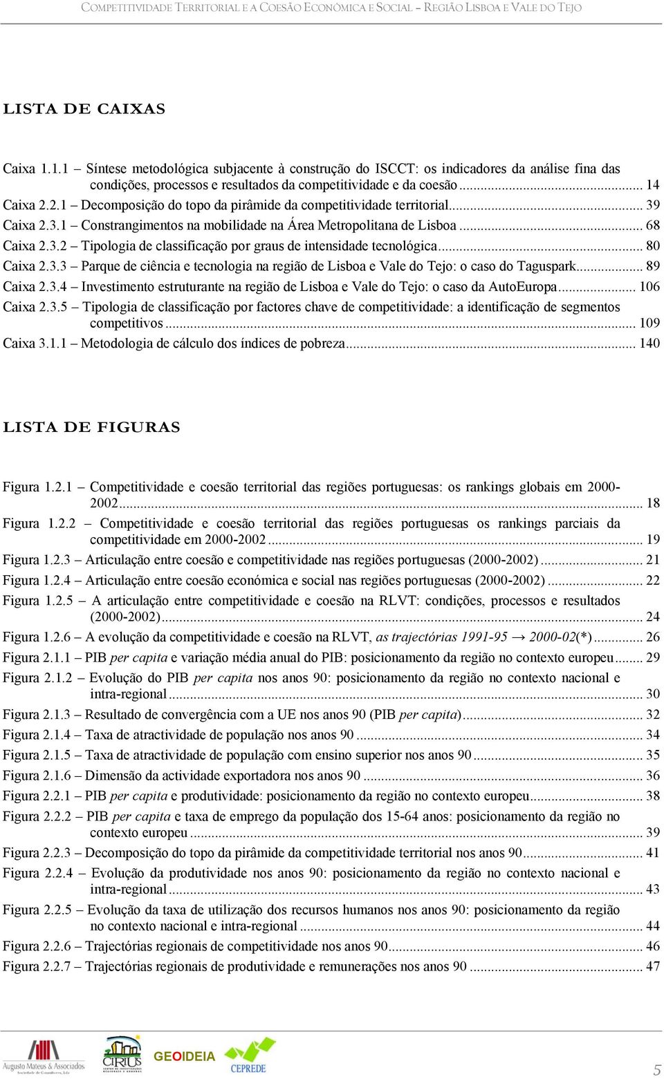 2.1 Decomposição do topo da pirâmide da competitividade territorial... 39 Caixa 2.3.1 Constrangimentos na mobilidade na Área Metropolitana de Lisboa...68 Caixa 2.3.2 Tipologia de classificação por graus de intensidade tecnológica.