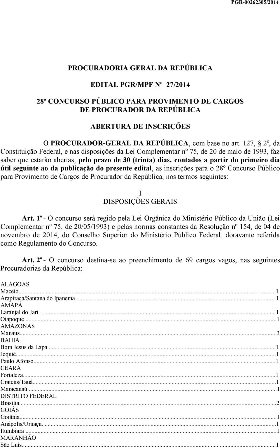 127, 2º, da Constituição Federal, e nas disposições da Lei Complementar nº 75, de 20 de maio de 1993, faz saber que estarão abertas, pelo prazo de 30 (trinta) dias, contados a partir do primeiro dia