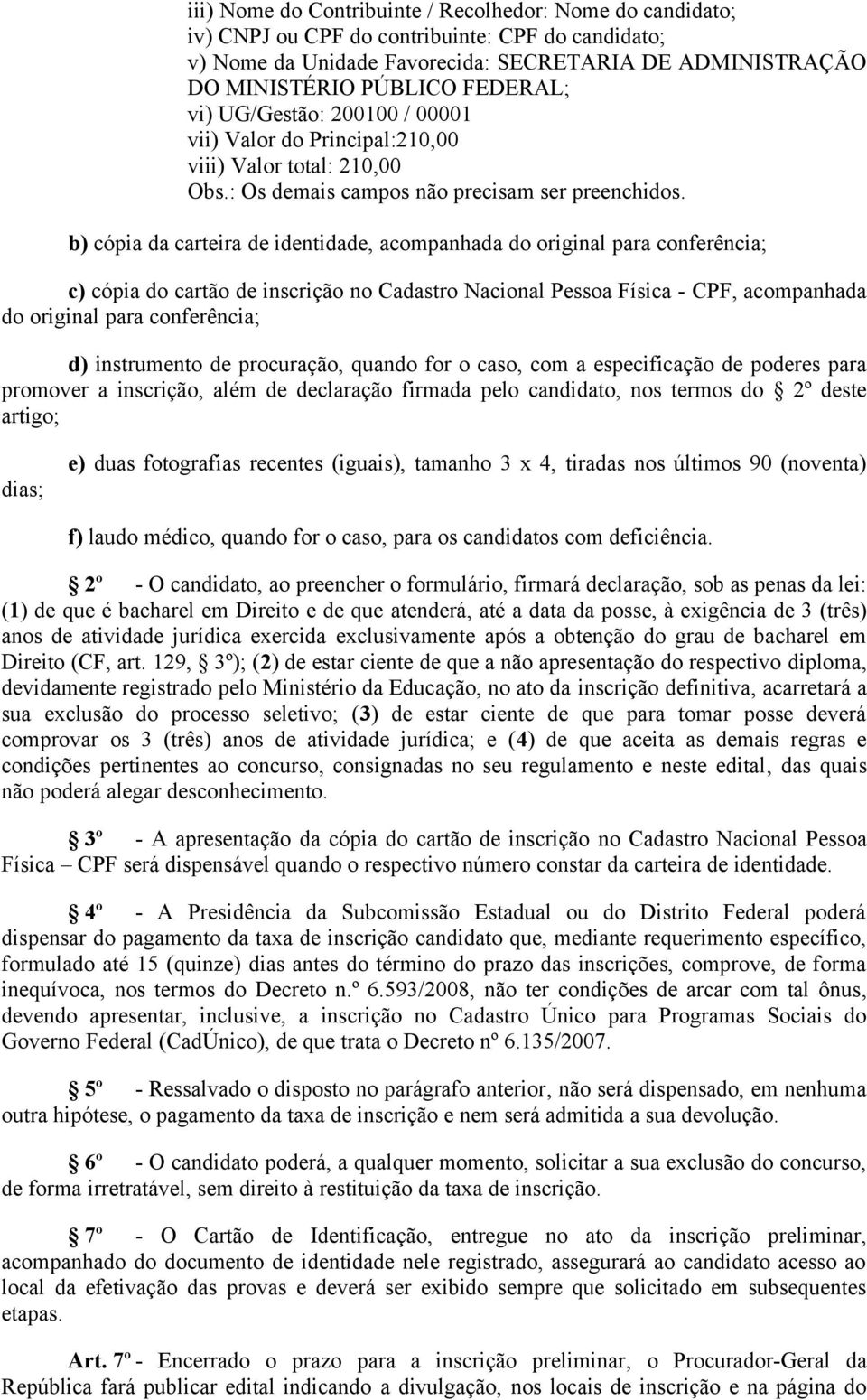 b) cópia da carteira de identidade, acompanhada do original para conferência; c) cópia do cartão de inscrição no Cadastro Nacional Pessoa Física - CPF, acompanhada do original para conferência; d)