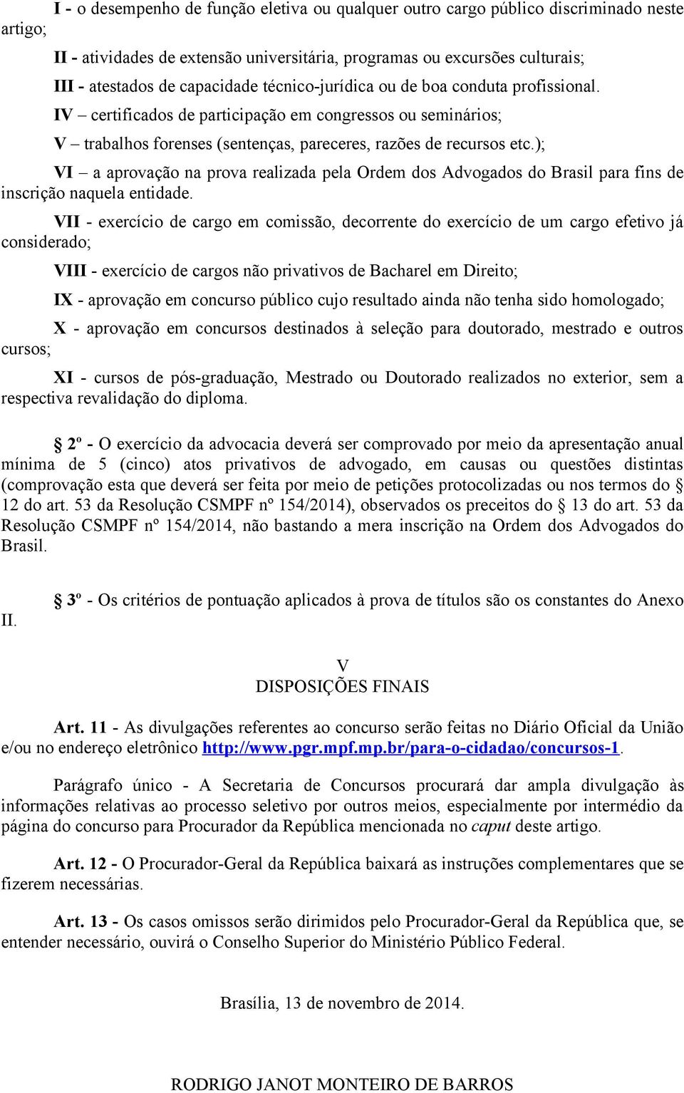); VI a aprovação na prova realizada pela Ordem dos Advogados do Brasil para fins de inscrição naquela entidade.