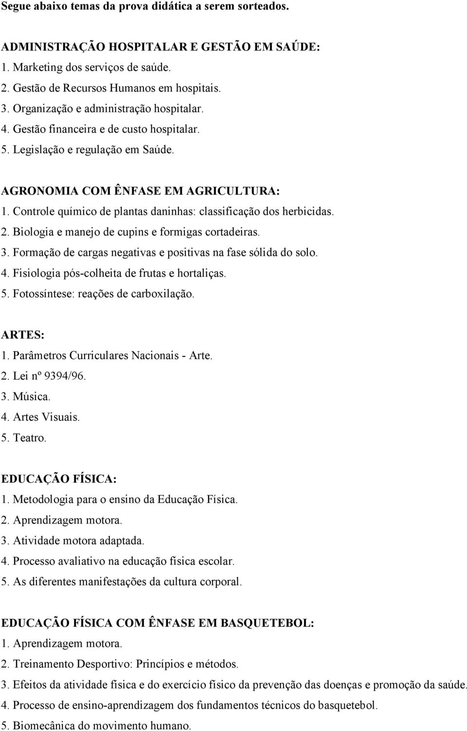 Controle químico de plantas daninhas: classificação dos herbicidas. 2. Biologia e manejo de cupins e formigas cortadeiras. 3. Formação de cargas negativas e positivas na fase sólida do solo. 4.