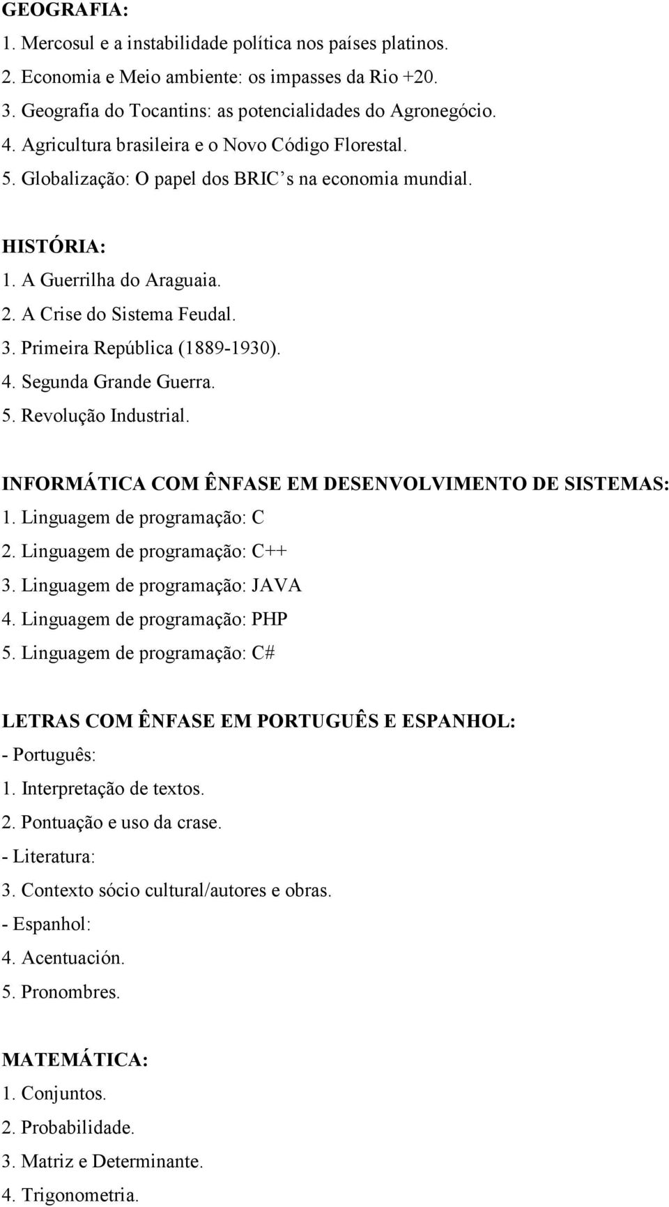 Primeira República (1889-1930). 4. Segunda Grande Guerra. 5. Revolução Industrial. INFORMÁTICA COM ÊNFASE EM DESENVOLVIMENTO DE SISTEMAS: 1. Linguagem de programação: C 2.