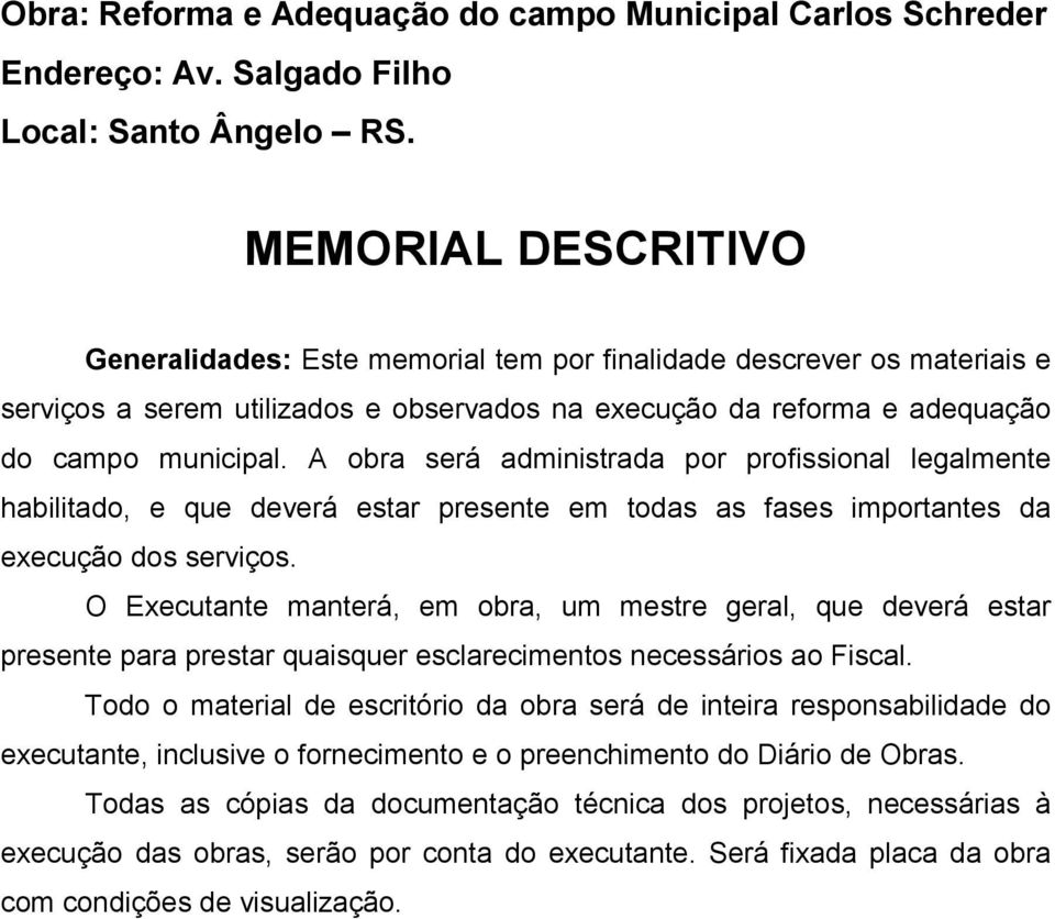 A obra será administrada por profissional legalmente habilitado, e que deverá estar presente em todas as fases importantes da execução dos serviços.