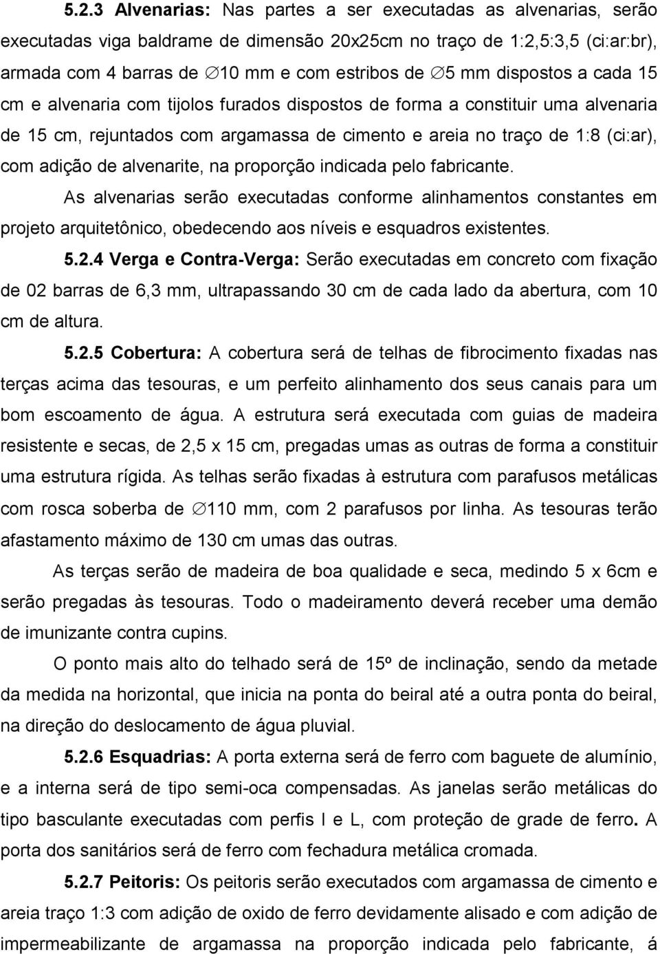 alvenarite, na proporção indicada pelo fabricante. As alvenarias serão executadas conforme alinhamentos constantes em projeto arquitetônico, obedecendo aos níveis e esquadros existentes. 5.2.