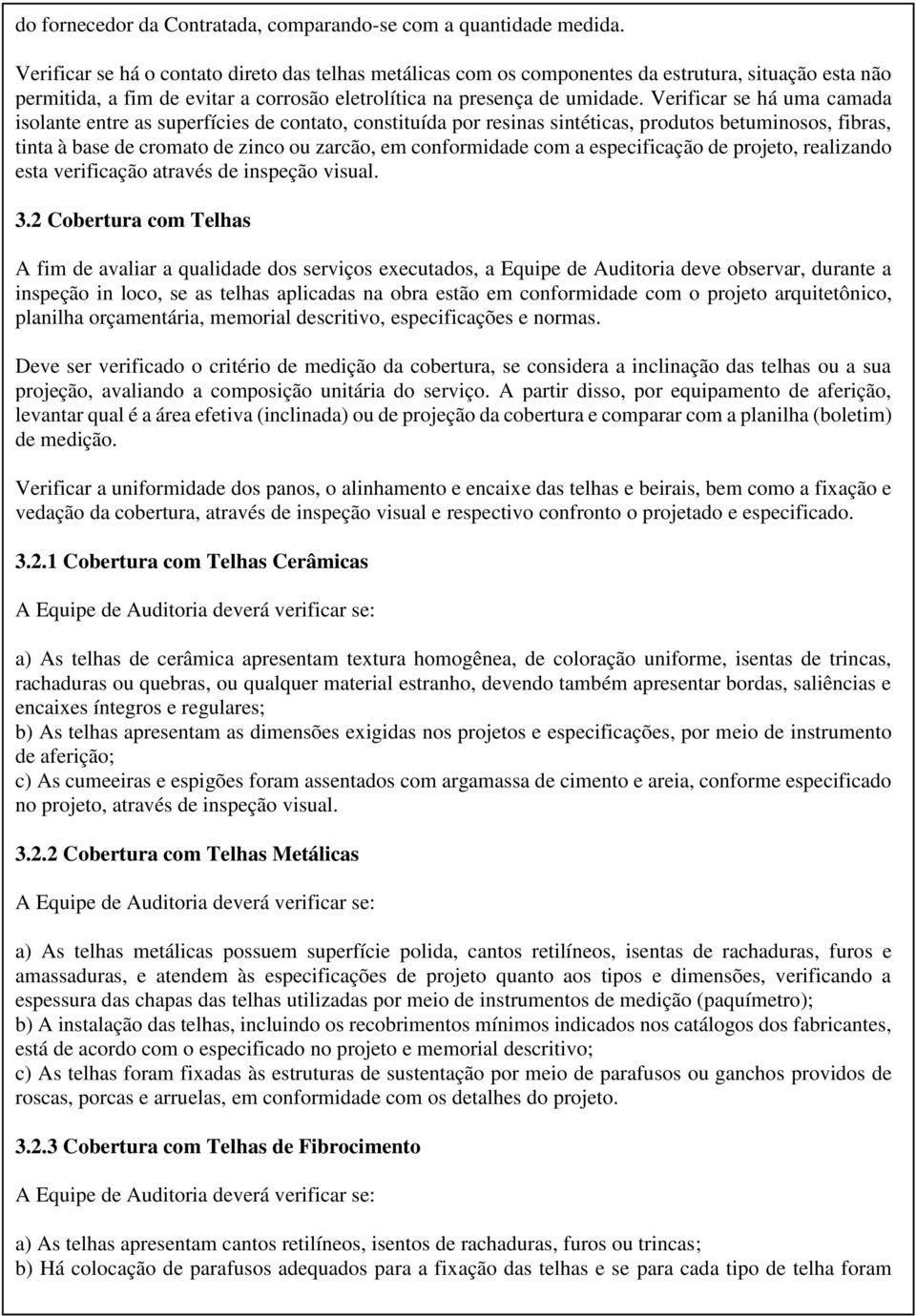 Verificar se há uma camada isolante entre as superfícies de contato, constituída por resinas sintéticas, produtos betuminosos, fibras, tinta à base de cromato de zinco ou zarcão, em conformidade com