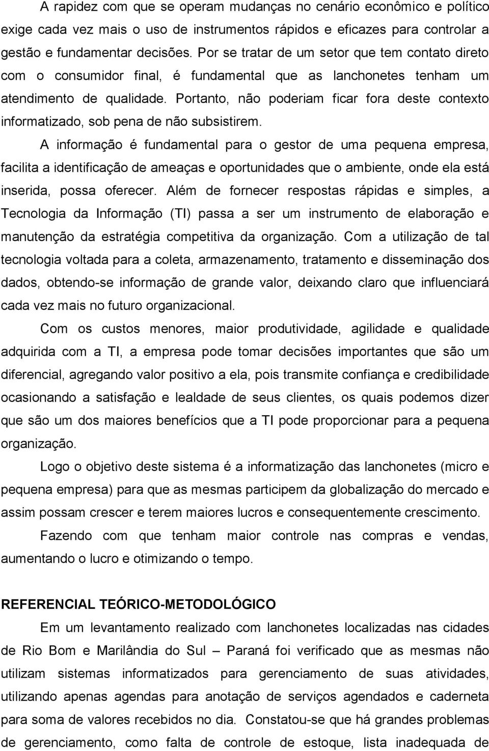 Portanto, não poderiam ficar fora deste contexto informatizado, sob pena de não subsistirem.