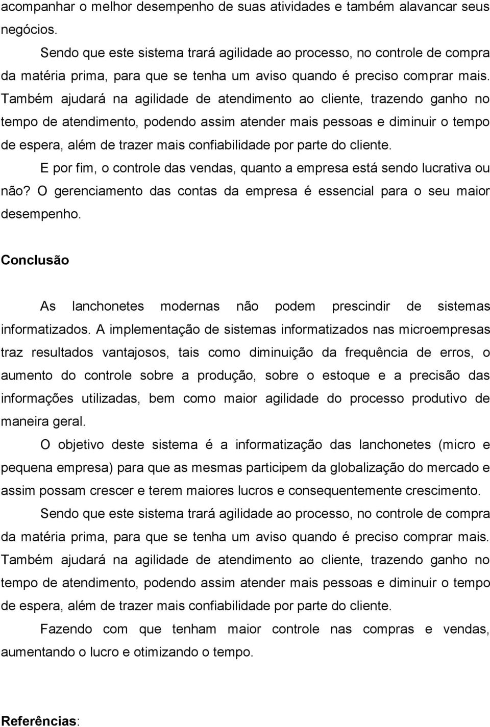 Também ajudará na agilidade de atendimento ao cliente, trazendo ganho no tempo de atendimento, podendo assim atender mais pessoas e diminuir o tempo de espera, além de trazer mais confiabilidade por