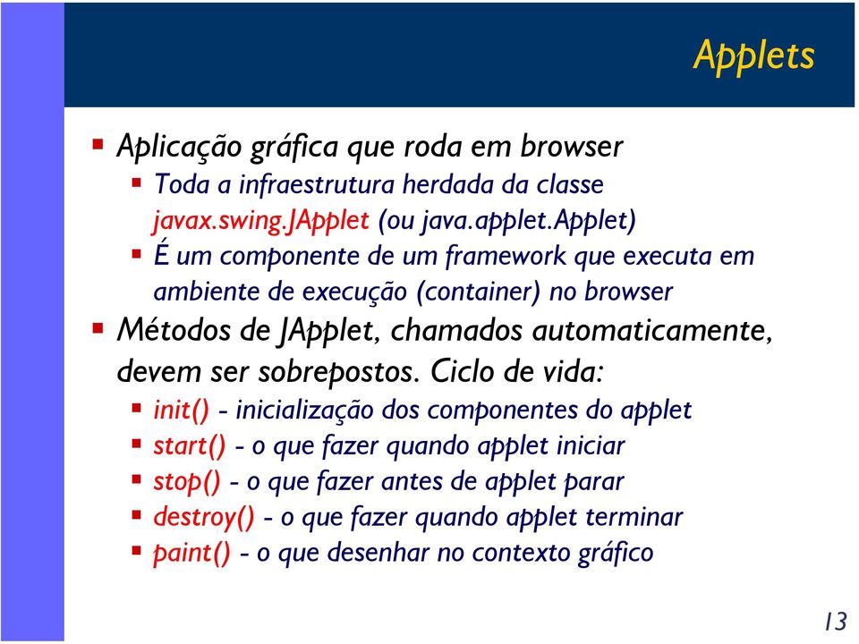 applet) É um componente de um framework que executa em ambiente de execução (container) no browser Métodos de JApplet, chamados