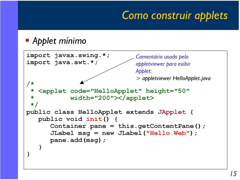 java /* * <applet code="helloapplet" height="50" * width="200"></applet> */ public class