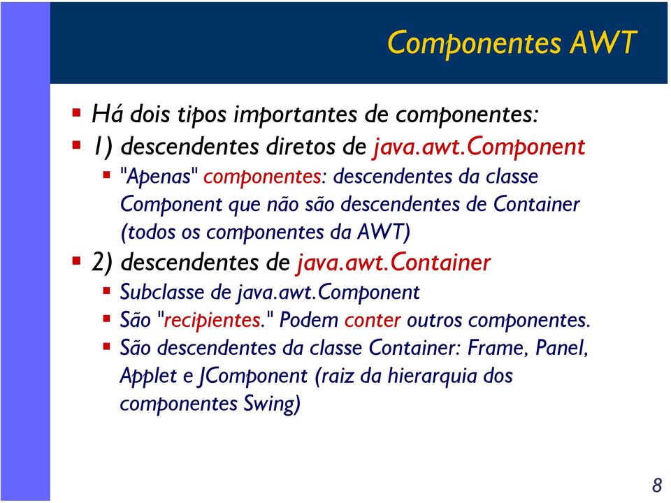 componentes da AWT) 2) descendentes de java.awt.container Subclasse de java.awt.component São "recipientes.