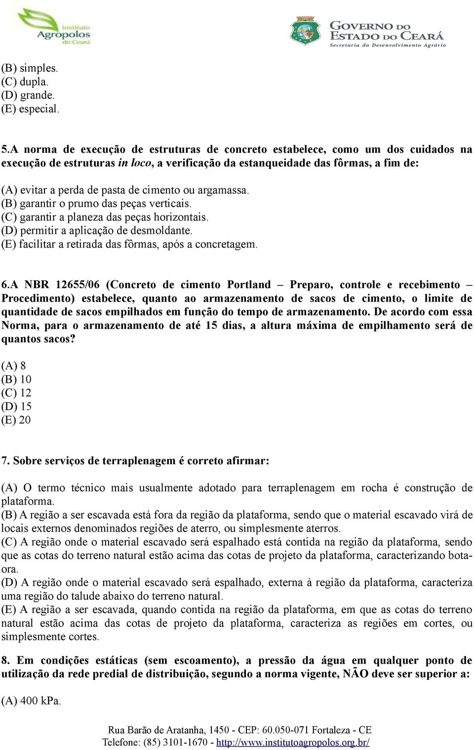 cimento ou argamassa. (B) garantir o prumo das peças verticais. (C) garantir a planeza das peças horizontais. (D) permitir a aplicação de desmoldante.