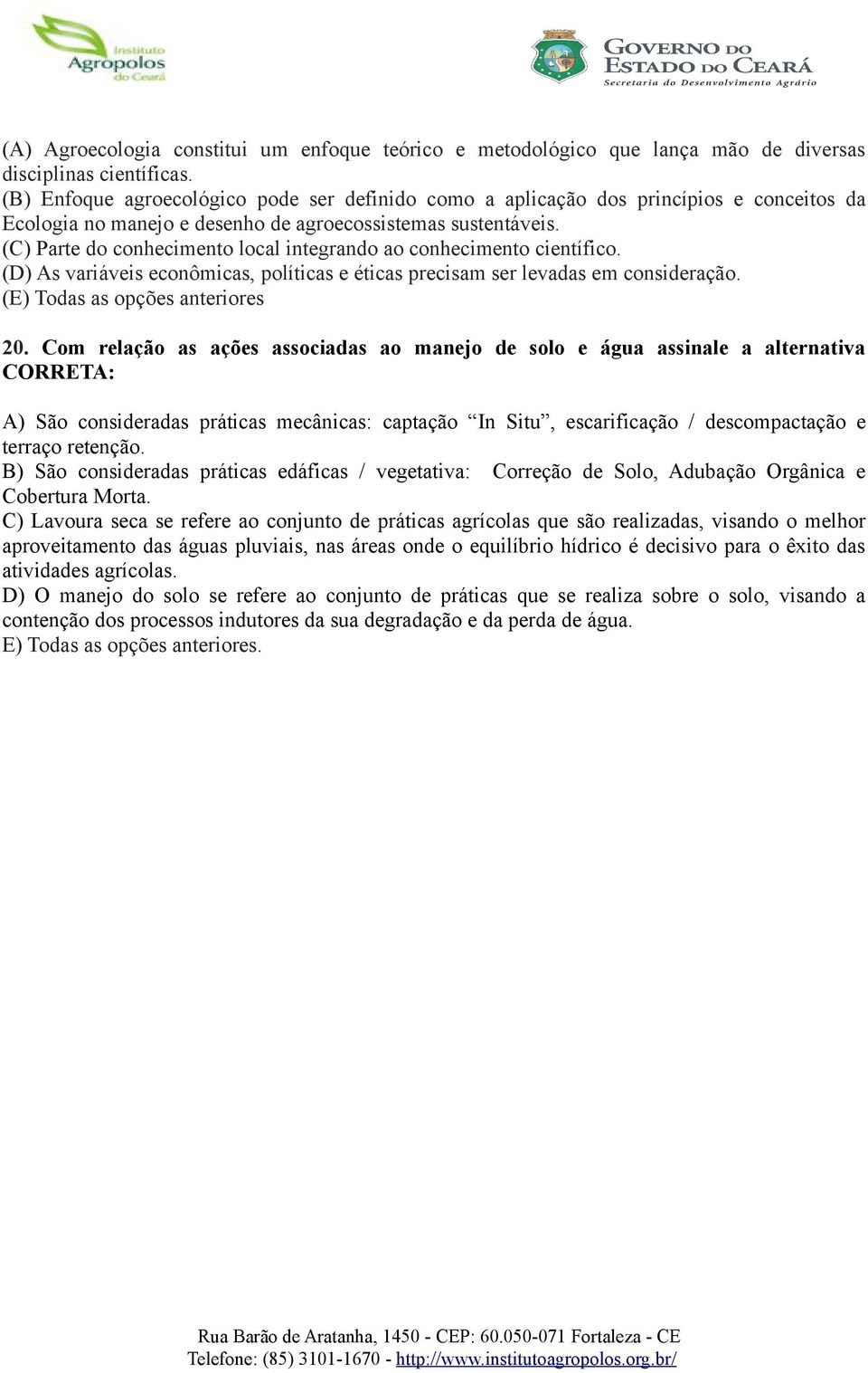 (C) Parte do conhecimento local integrando ao conhecimento científico. (D) As variáveis econômicas, políticas e éticas precisam ser levadas em consideração. (E) Todas as opções anteriores 20.