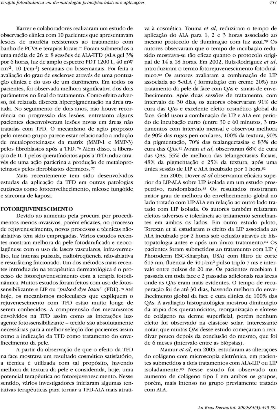 75 Foram submetidos a uma média de 26 ± 8 sessões de ALA-TFD (ALA gel 3% por 6 horas, luz de amplo espectro PDT 1200 L, 40 mw cm -2, 10 J/cm -2 ) semanais ou bissemanais.