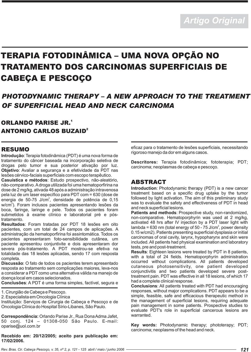 ANTONIO CARLOS BUZAID RESUMO Introdução: Terapia fotodinâmica (PDT) é uma nova forma de tratamento do câncer baseada na incorporação seletiva de drogas pelo tumor e sua posterior ativação por luz.