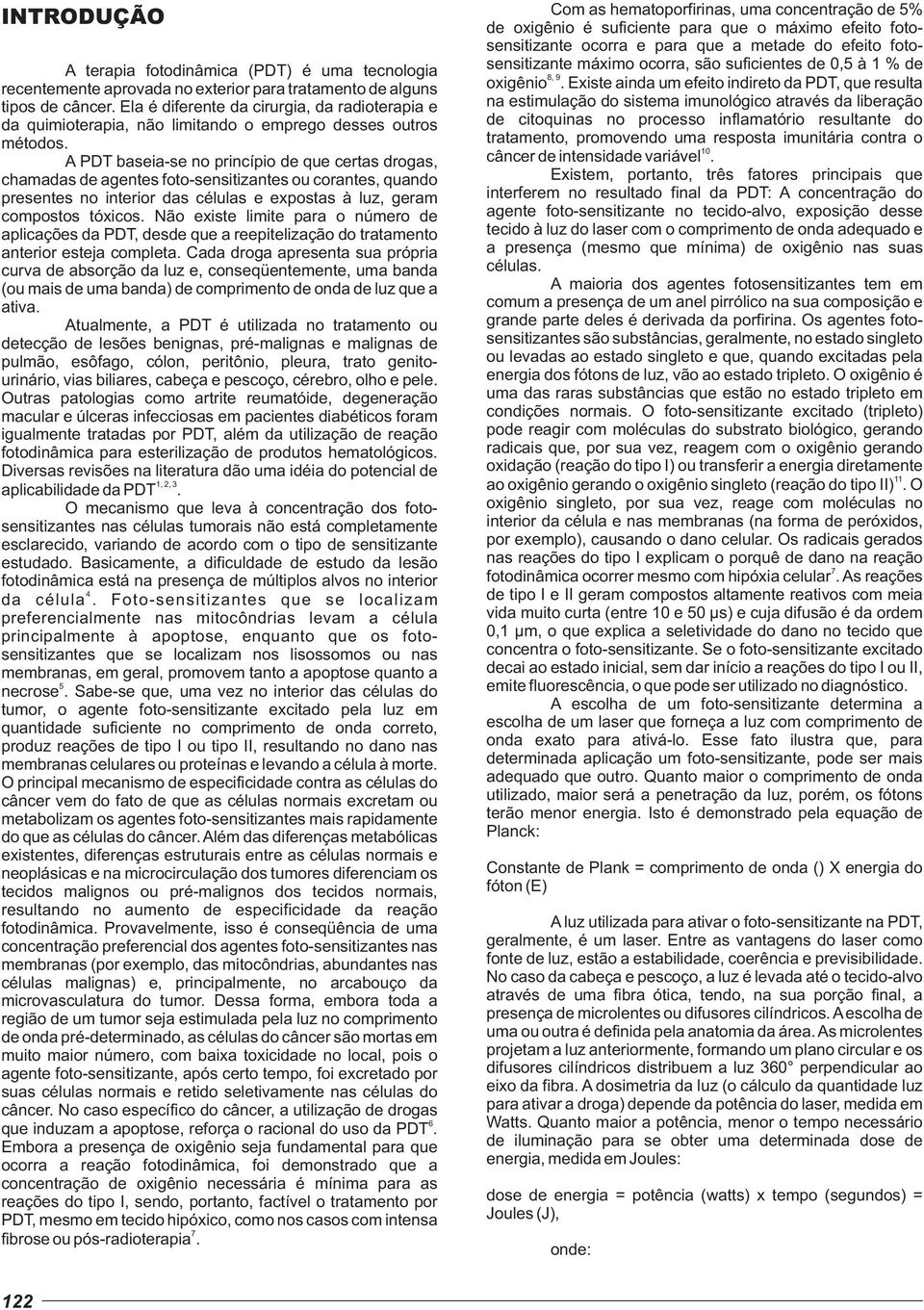 A PDT baseia-se no princípio de que certas drogas, chamadas de agentes foto-sensitizantes ou corantes, quando presentes no interior das células e expostas à luz, geram compostos tóxicos.