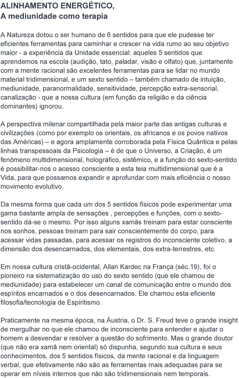 se lidar no mundo material tridimensional, e um sexto sentido também chamado de intuição, mediunidade, paranormalidade, sensitividade, percepção extra-sensorial, canalização - que a nossa cultura (em