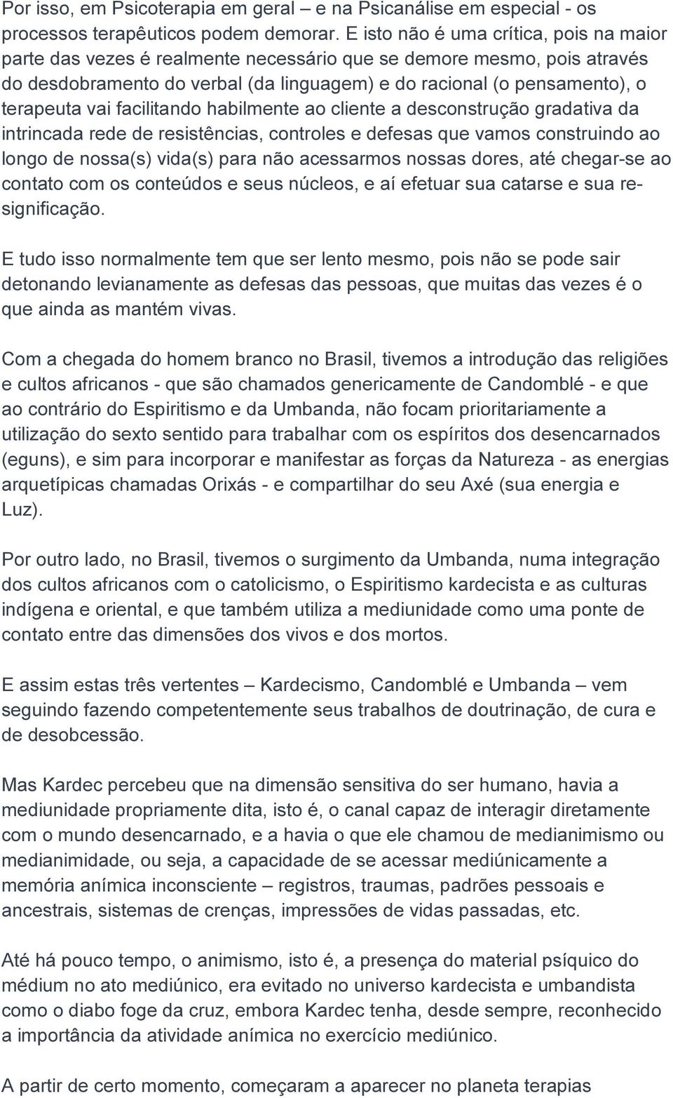 vai facilitando habilmente ao cliente a desconstrução gradativa da intrincada rede de resistências, controles e defesas que vamos construindo ao longo de nossa(s) vida(s) para não acessarmos nossas