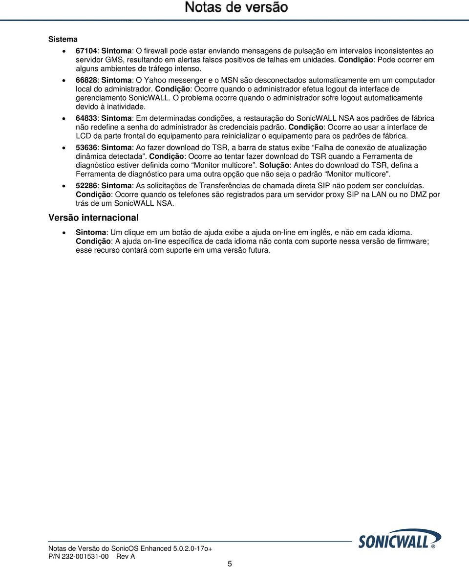 Condição: Ocorre quando o administrador efetua logout da interface de gerenciamento SonicWALL. O problema ocorre quando o administrador sofre logout automaticamente devido à inatividade.