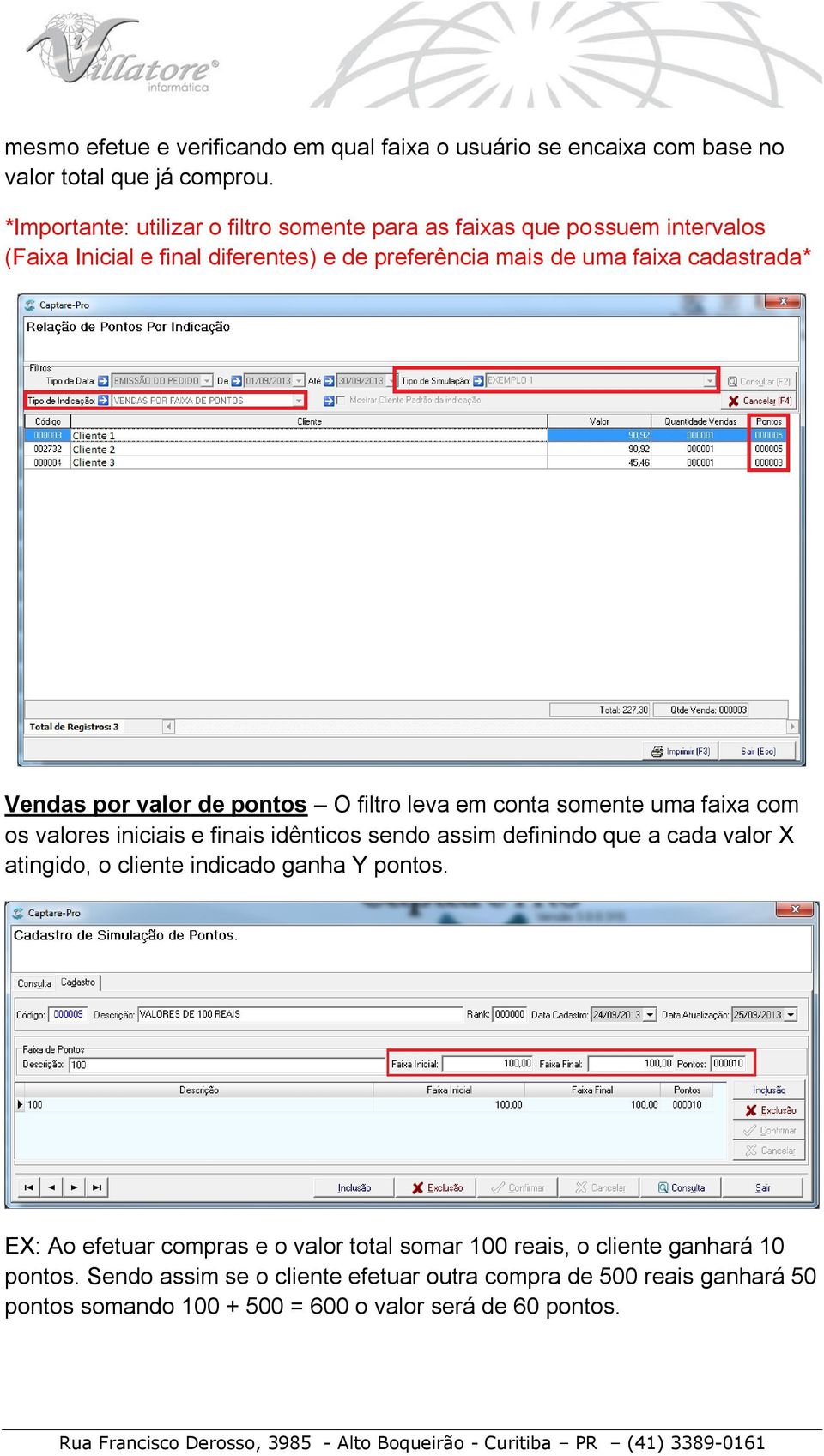 por valor de pontos O filtro leva em conta somente uma faixa com os valores iniciais e finais idênticos sendo assim definindo que a cada valor X atingido, o cliente