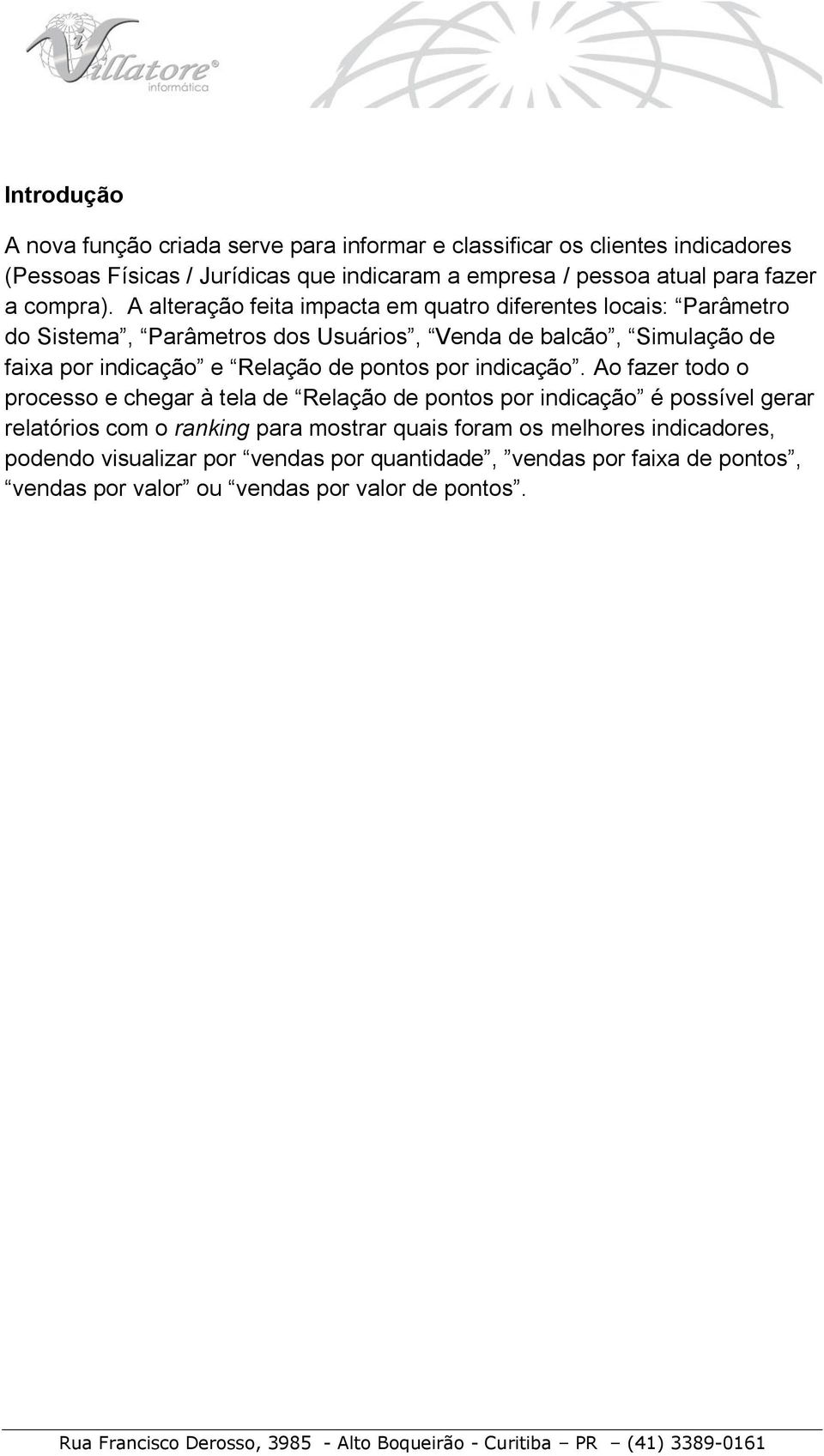 A alteração feita impacta em quatro diferentes locais: Parâmetro do Sistema, Parâmetros dos Usuários, Venda de balcão, Simulação de faixa por indicação e Relação