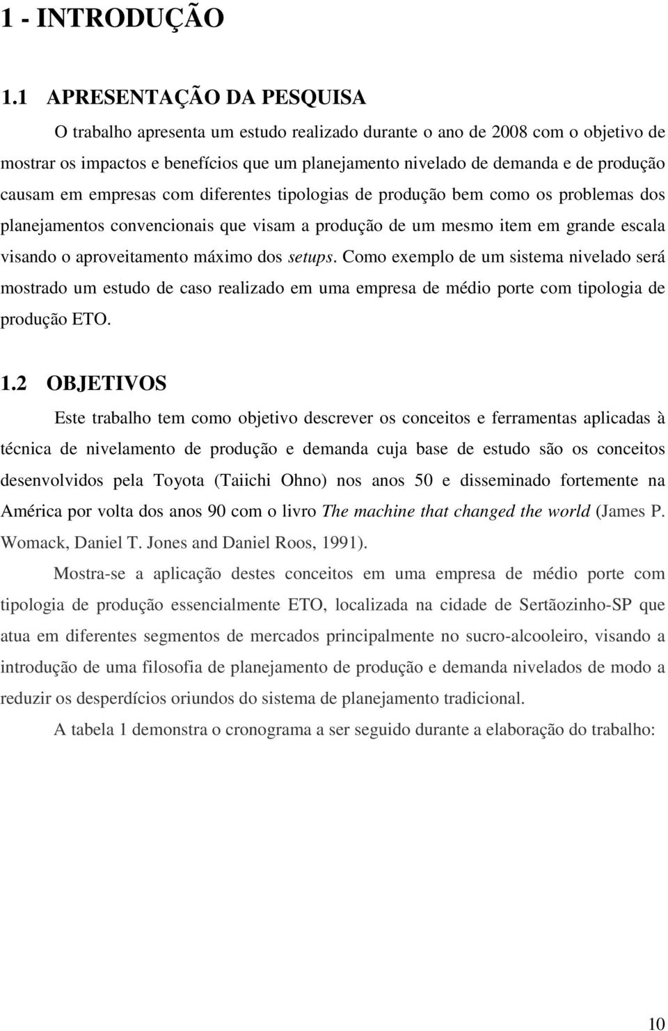 causam em empresas com diferentes tipologias de produção bem como os problemas dos planejamentos convencionais que visam a produção de um mesmo item em grande escala visando o aproveitamento máximo