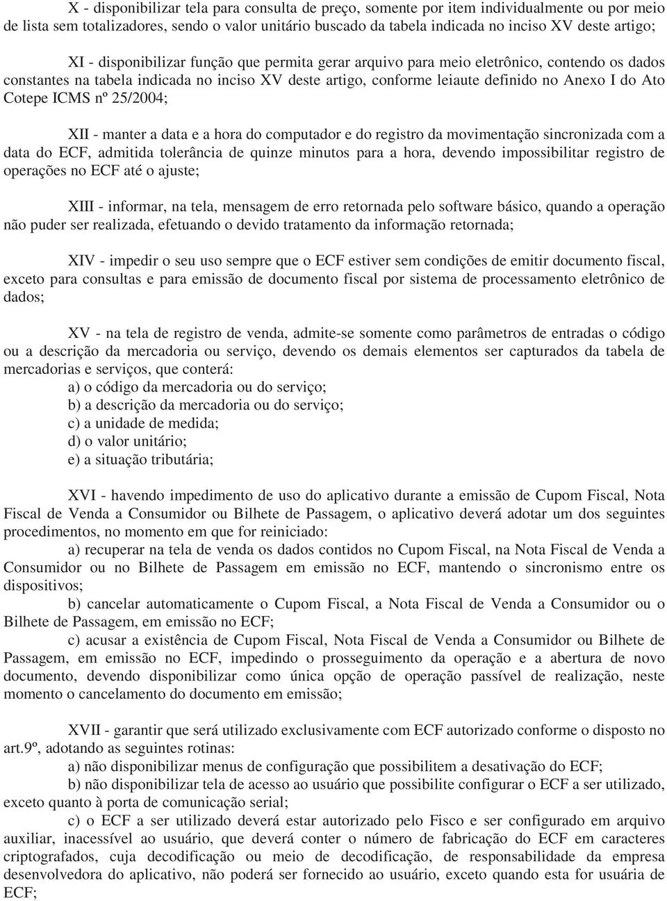 Cotepe ICMS nº 25/2004; XII - manter a data e a hora do computador e do registro da movimentação sincronizada com a data do ECF, admitida tolerância de quinze minutos para a hora, devendo