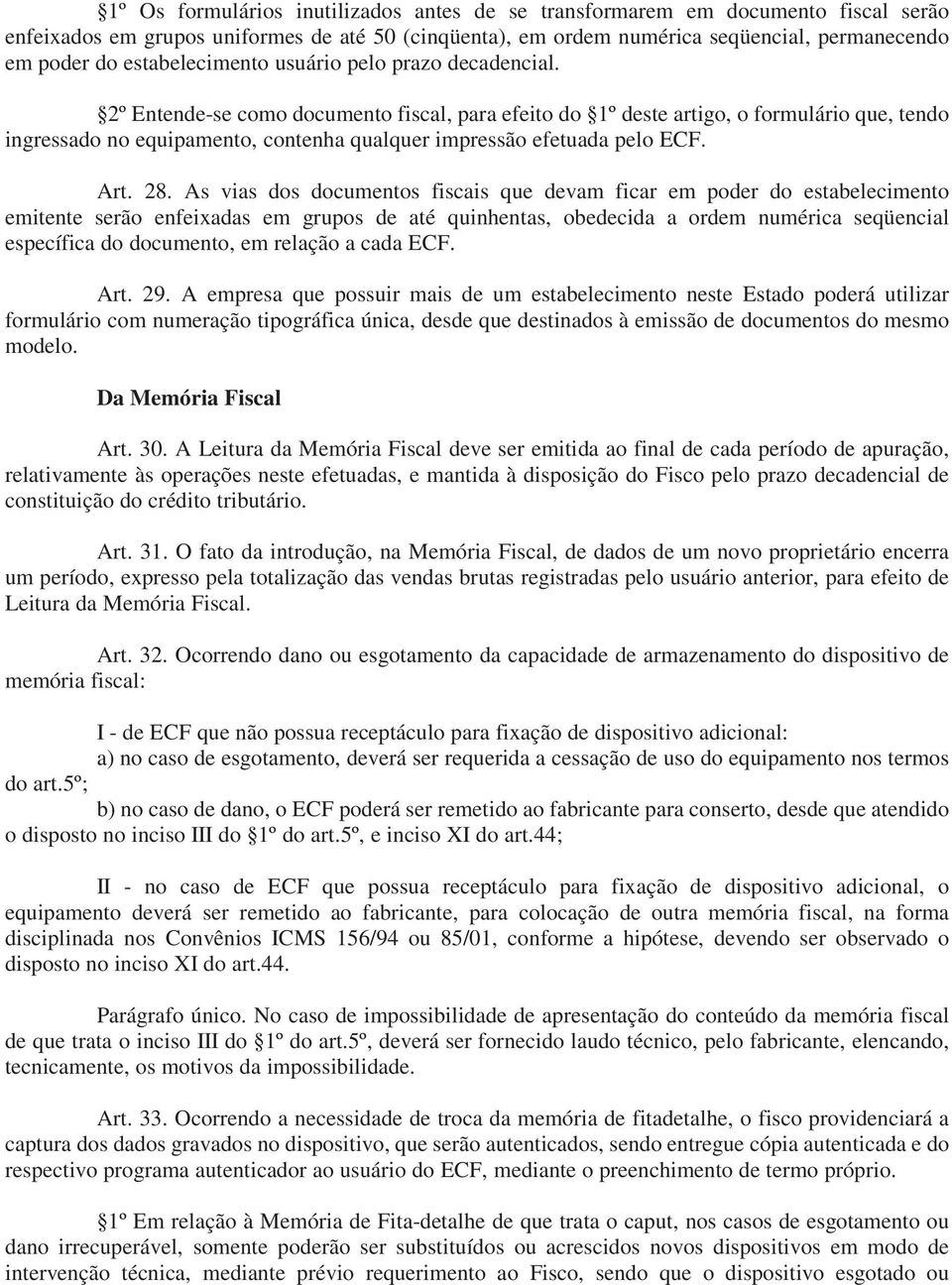 2º Entende-se como documento fiscal, para efeito do 1º deste artigo, o formulário que, tendo ingressado no equipamento, contenha qualquer impressão efetuada pelo ECF. Art. 28.