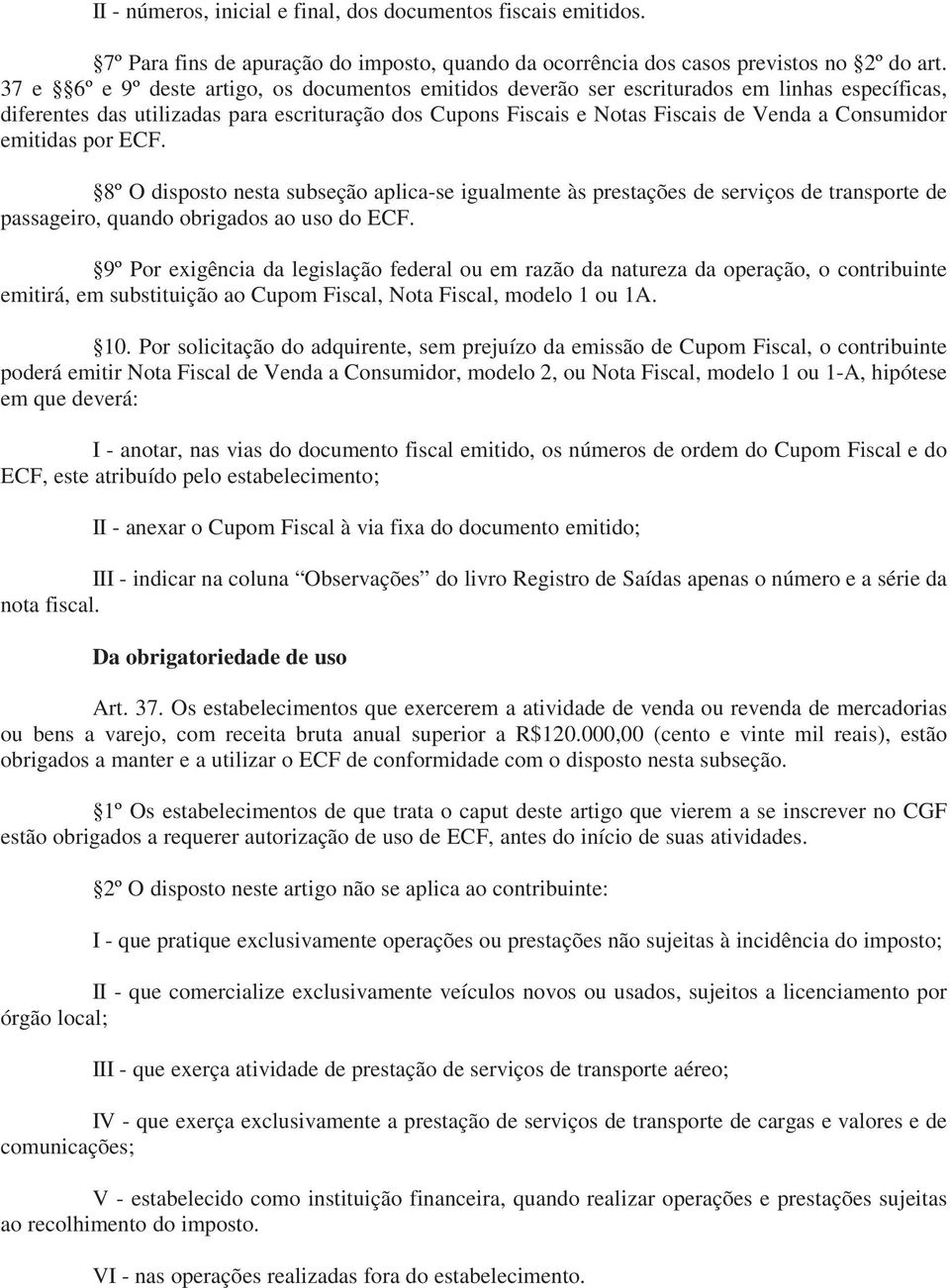 emitidas por ECF. 8º O disposto nesta subseção aplica-se igualmente às prestações de serviços de transporte de passageiro, quando obrigados ao uso do ECF.