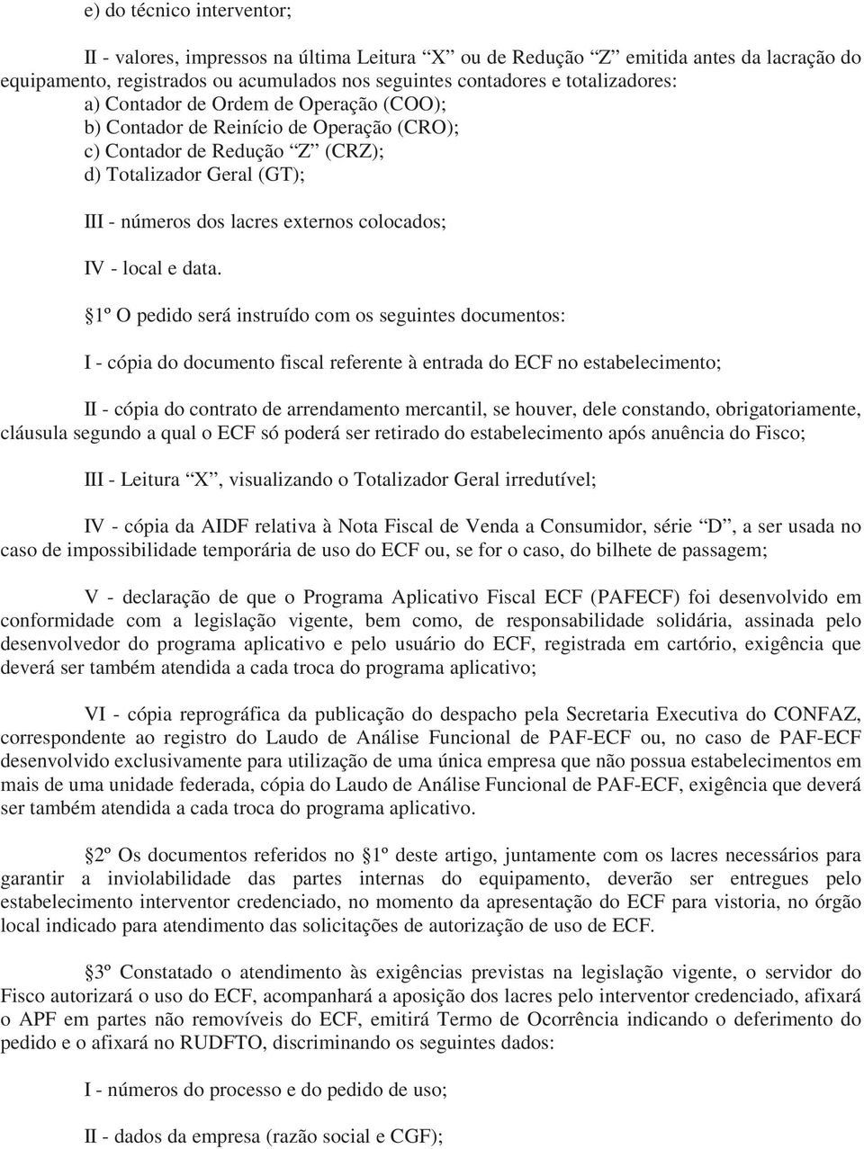 data. 1º O pedido será instruído com os seguintes documentos: I - cópia do documento fiscal referente à entrada do ECF no estabelecimento; II - cópia do contrato de arrendamento mercantil, se houver,